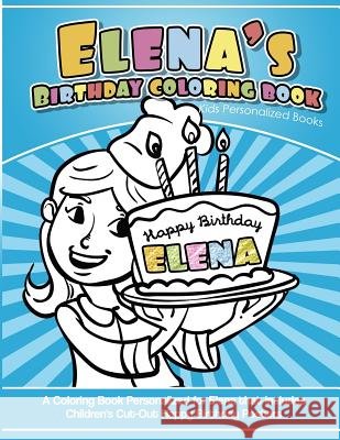 Elena's Birthday Coloring Book Kids Personalized Books: A Coloring Book Personalized for Elena that includes Children's Cut Out Happy Birthday Posters Garcia, Elise 9781987794762 Createspace Independent Publishing Platform