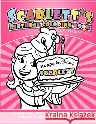Scarlett's Birthday Coloring Book Kids Personalized Books: A Coloring Book Personalized for Scarlett that includes Children's Cut Out Happy Birthday P Garcia, Elise 9781987795400 Createspace Independent Publishing Platform