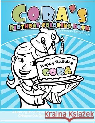 Cora's Birthday Coloring Book Kids Personalized Books: A Coloring Book Personalized for Cora that includes Children's Cut Out Happy Birthday Posters Garcia, Elise 9781987795981 Createspace Independent Publishing Platform