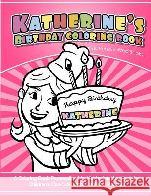 Katherine's Birthday Coloring Book Kids Personalized Books: A Coloring Book Personalized for Katherine that includes Children's Cut Out Happy Birthday Garcia, Elise 9781987796209 Createspace Independent Publishing Platform