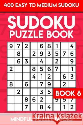 Sudoku Puzzle Book 6: 400 Easy to Medium Sudoku Mindful Puzzle Books 9781987796988 Createspace Independent Publishing Platform