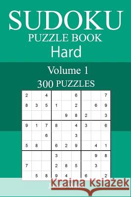 300 Hard Sudoku Puzzle Book James Watts 9781987799316