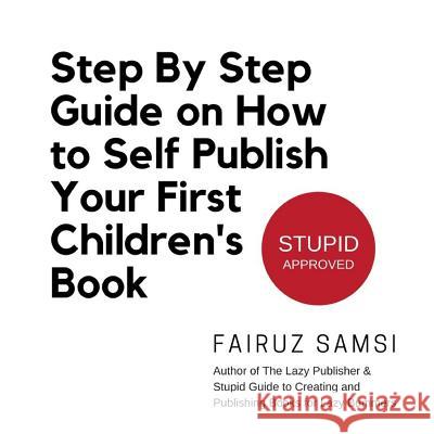 Step By Step Guide on How to Self Publish Your First Children's Book Samsi, Fairuz 9781987799873 Createspace Independent Publishing Platform