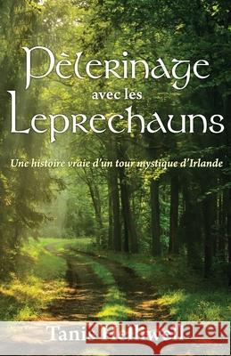 Pèlerinage avec les Leprechauns: Un histoire vraie d'un tour mystique d'Irlande Helliwell, Tanis A. 9781987831283 Wayshower Enterprises