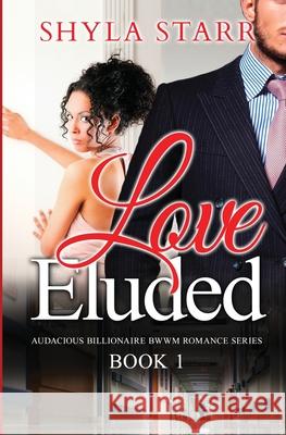 Love Eluded: Audacious Billionaire BWWM Romance Series, Book 1 Starr, Shyla 9781987863512 Revelry Publishing