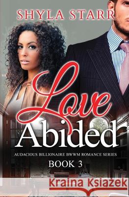 Love Abided: Audacious Billionaire BWWM Romance Series, Book 3 Starr, Shyla 9781987863727 Revelry Publishing