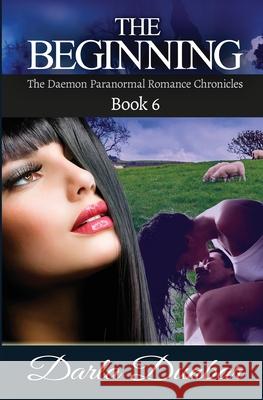 The Beginning: The Daemon Paranormal Romance Chronicles, Book 6 Darla Dunbar 9781987863888 Revelry Publishing