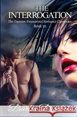 The Interrogation: The Daemon Paranormal Romance Chronicles, Book 10 Darla Dunbar 9781987863949 Revelry Publishing