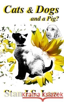 Cats & Dogs and a Pig? Stan I. S. Law 9781987864533 Inhousepress