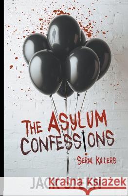 The Asylum Confessions: Serial Killers Jack Steen   9781987877717 Deathbed Publishing
