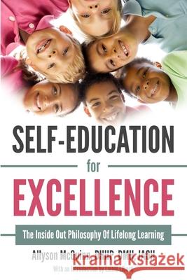 Self-Education For Excellence: The Inside Out Philosophy Of Lifelong Learning Jeff Korentayer Heather McKenzie Diane Nowlan 9781987887075 978-1-987887-07-5