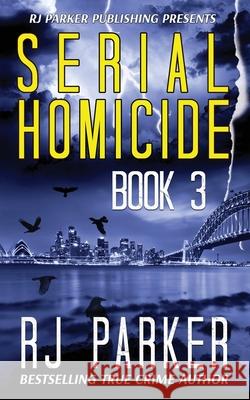 Serial Homicide (Book 3): Australian Serial Killers Rj Parke Aeternum Designs 9781987902211 Rj Parker Publishing