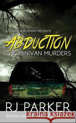 Abduction: The Minivan Murders Rj Parker Aeternum Designs 9781987902396