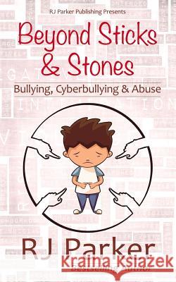 Beyond Sticks and Stones: Bullying, Cyberbullying and Abuse Rj Parker 9781987902587 Rj Parker Publishing