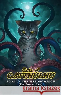 Cats of Catthulhu Book I: The Nekonomikon Joel Sparks Caroline Jamhour 9781987916010 Catthulhu.com