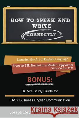 How to Speak and Write Correctly (Annotated) -- Softcover: Learning the Art of English Language from an ESL Student to a Master Copywriter Lee, Vivian W. 9781987918717 Blurb