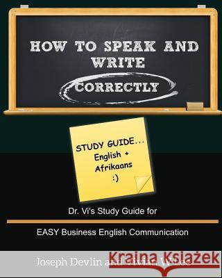 How to Speak and Write Correctly: Study Guide (English + Afrikaans): Dr. Vi's Study Guide for EASY Business English Communication Devlin, Joseph 9781987918731 Blurb
