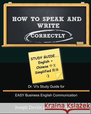 How to Speak and Write Correctly: Study Guide (English + Chinese Simplified): Dr. Vi's Study Guide for EASY Business English Communication Devlin, Joseph 9781987918762 Blurb