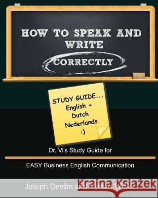 How to Speak and Write Correctly: Study Guide (English + Dutch): Dr. Vi's Study Guide for EASY Business English Communication Devlin, Joseph 9781987918786 Blurb