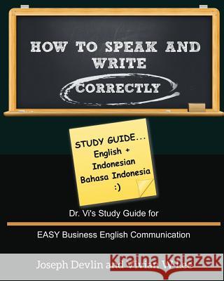How to Speak and Write Correctly: Study Guide (English + Indonesian): Dr. Vi's Study Guide for EASY Business English Communication Lee, Vivian W. 9781987918823 Blurb