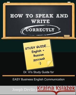 How to Speak and Write Correctly: Study Guide (English + Russian): Dr. Vi's Study Guide for EASY Business English Communication Devlin, Joseph 9781987918878 Blurb