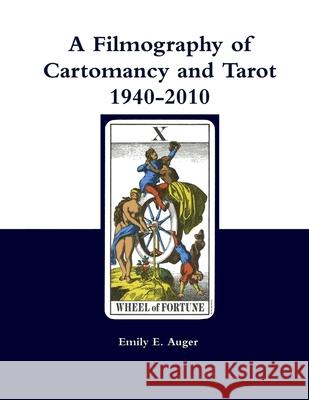 A Filmography of Cartomancy and Tarot 1940-2010 Emily E Auger 9781987919073