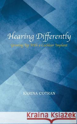 Hearing Differently: Growing Up with a Cochlear Implant Karina Cotran 9781987936476 Life Rattle Press