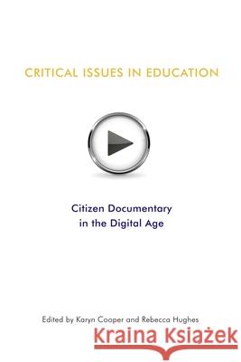 Critical Issues In Education: Citizen Documentary in the Digital Age Rebecca Hughes Karyn Cooper 9781987936964
