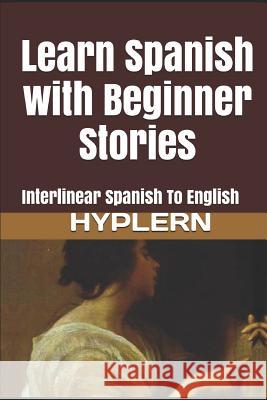 Learn Spanish with Beginner Stories: Interlinear Spanish To English Hyplern, Bermuda Word 9781987949926 Bermuda Word