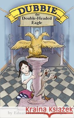 Dubbie: The Double-Headed Eagle Eduard Habsburg-Lothringen James Hrkach Amanda Lauer 9781987970203 Full Quiver Publishing