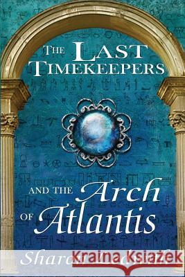 The Last Timekeepers and the Arch of Atlantis Sharon Ledwith   9781987976038