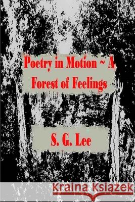 Poetry in Motion A Forest of Feelings S. G. Lee 9781987977325 Library and Archives Canada