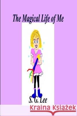 The Magical Life of Me S. G. Lee 9781987977370 Library and Archives Canada