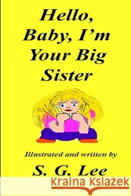 Hello Baby, I'm Your Big Sister! S. G. Lee 9781987977448 Library and Archives Canada