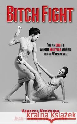 Bitch Fight: Put and End to Women Bullying Women in the Workplace Jean-Francois DuCharme Vanessa Vershaw 9781987982077