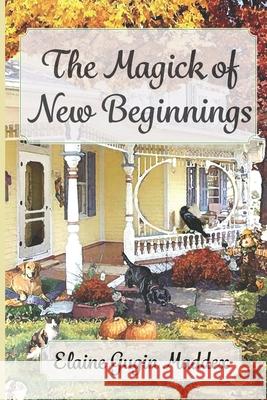 The Magick of New Beginnings Elaine Gugin Maddex 9781987982497 Artistic Warrior