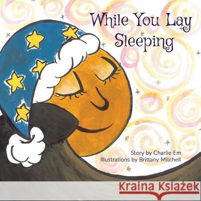While You Lay Sleeping Charlie Em Brittany Mitchell 9781988001227 Ahelia Publishing LLC
