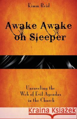 Awake Awake oh Sleeper: Unraveling the Web of Evil Agendas in the Church Reid, Kimm 9781988001432 Ahelia Publishing LLC