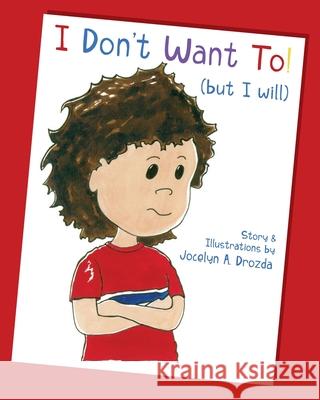 I Don't Want to (But I Will) Jocelyn a. Drozda 9781988001524 Ahelia Publishing LLC