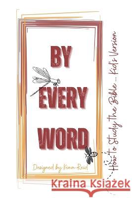 By Every Word - How to Study the Bible - Kid\'s Version Kimm Reid 9781988001722 Content Soul Publishing