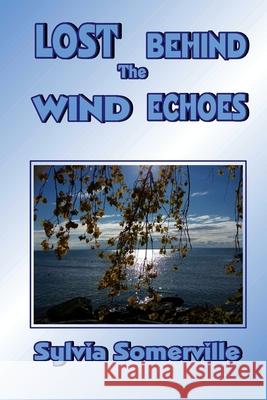 Lost Behind The Wind Echoes Sylvia Somerville 9781988031095 Seagull Publications Niagara Falls Ontario Ca