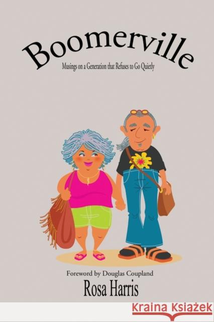 Boomerville: Musings on a Generation that Refuses to Go Quietly Rosa Harris 9781988058009 Manor House Publishing Inc