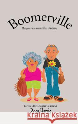 Boomerville - Musings on a Generation That Refuses to Go Quiety Rosa Harris 9781988058016 Manor House Publishing Inc.