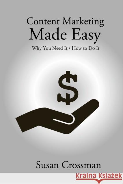 Content Marketing Made Easy: Why You Need It / How To Do It Susan Crossman 9781988058023 Manor House Publishing Inc