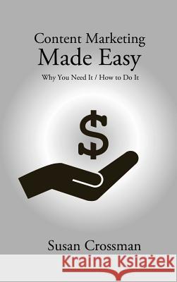Content Marketing Made Easy: Why You Need it / How to Do it Susan Crossman 9781988058030 Manor House Publishing Inc