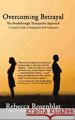 Overcoming Betrayal: The Breakthrough Therapeutic Approach A Couples Guide to Healing from Both Perspectives Rebecca Rosenblat 9781988058252 Manor House Publishing Inc