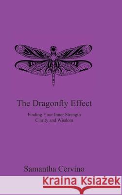 The Dragonfly Effect: Finding Your Inner Strength, Clarity and Wisdom Samantha Cervino 9781988058429 Manor House Publishing Inc.