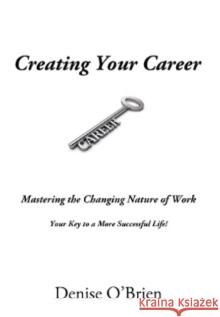 Creating Your Career: Mastering the Changing Nature of Work Your Key to a More Successful Life! Denise O'Brien 9781988058580 Manor House Publishing Inc