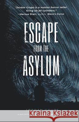 Escape from the Asylum Jordan Grupe 9781988058863 Manor House Publishing Inc.