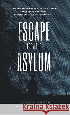 Escape from the Asylum Jordan Grupe   9781988058870 Manor House Publishing Inc.